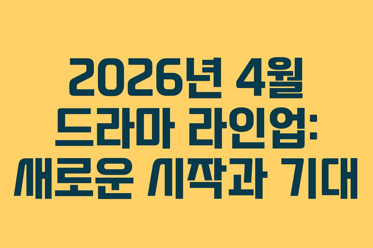 2026년 4월 드라마 라인업: 새로운 시작과 기대