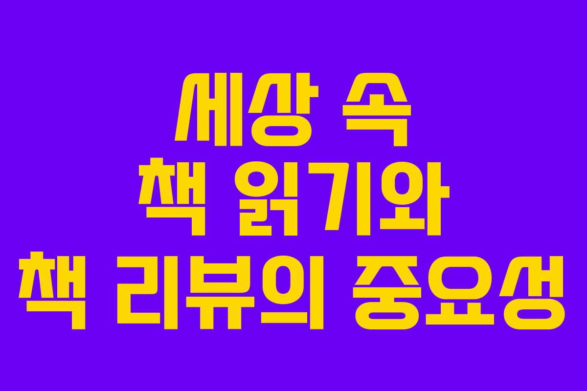 세상 속 책 읽기와 책 리뷰의 중요성