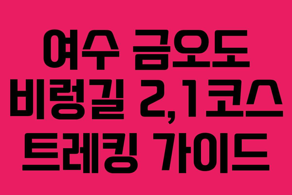 여수 금오도 비렁길 2,1코스 트레킹 가이드