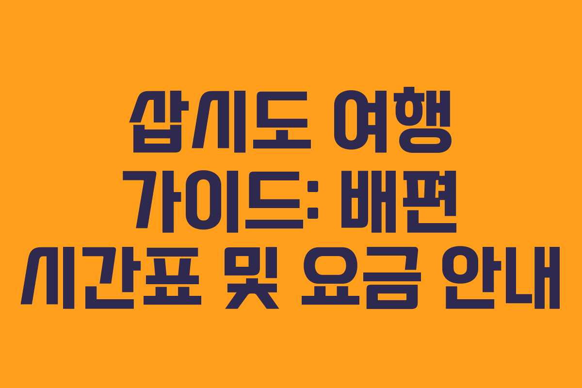 삽시도 여행 가이드: 배편 시간표 및 요금 안내