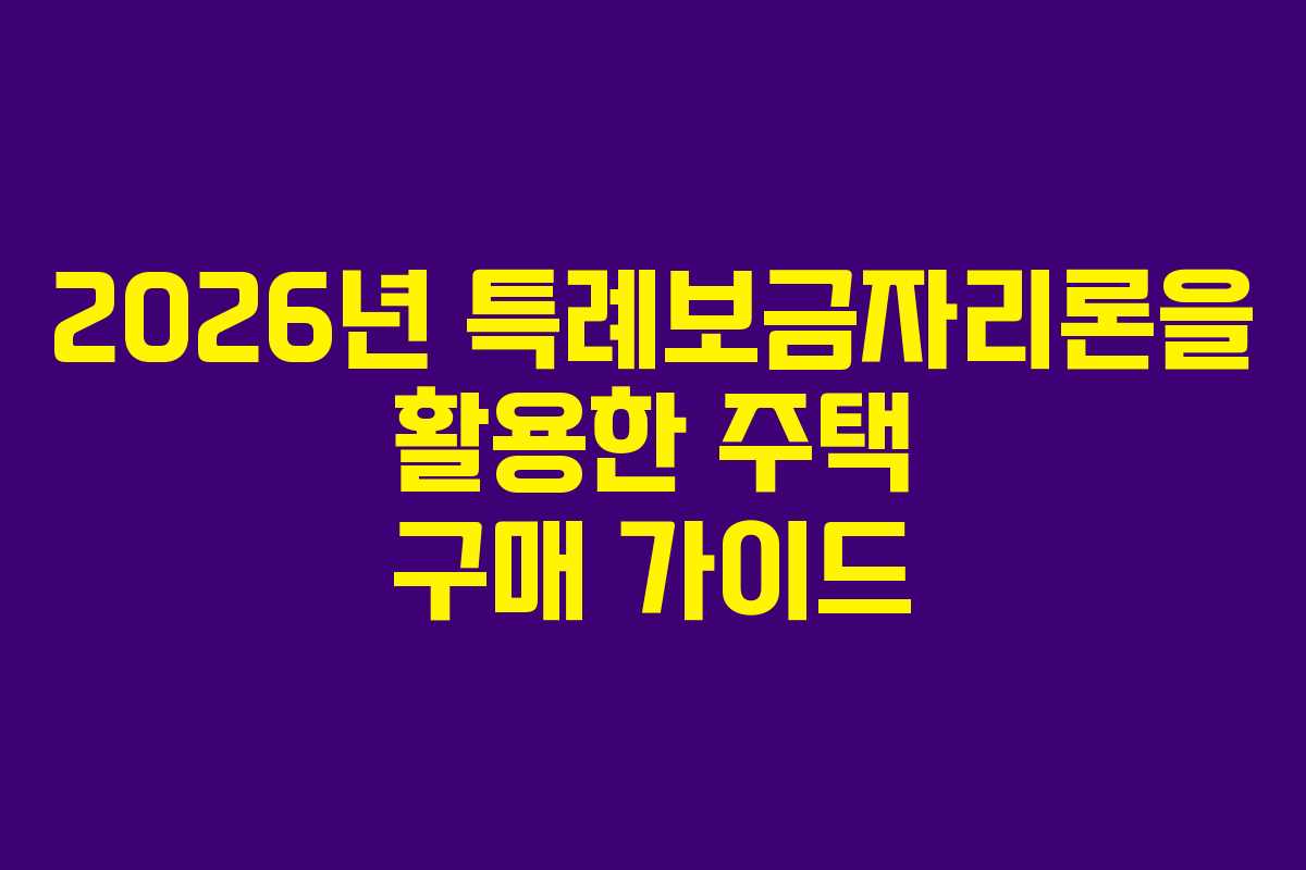 2026년 특례보금자리론을 활용한 주택 구매 가이드