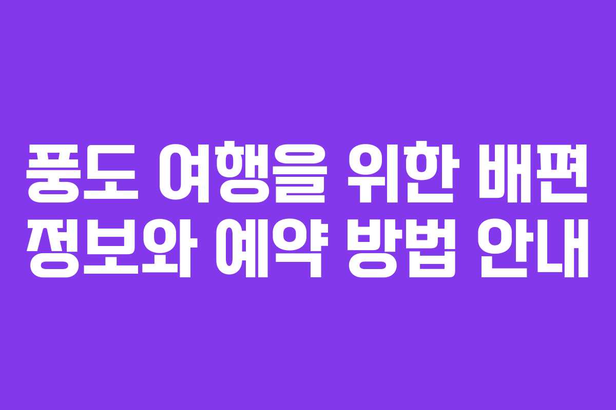 풍도 여행을 위한 배편 정보와 예약 방법 안내