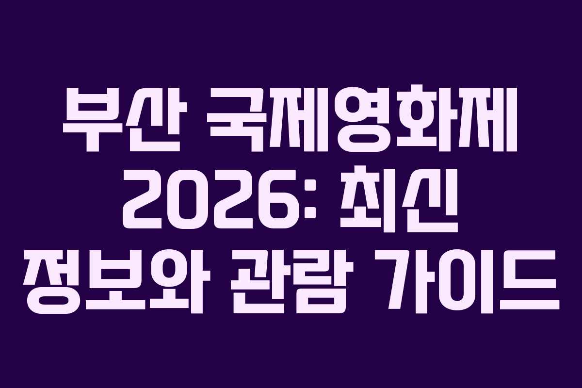 부산 국제영화제 2026: 최신 정보와 관람 가이드
