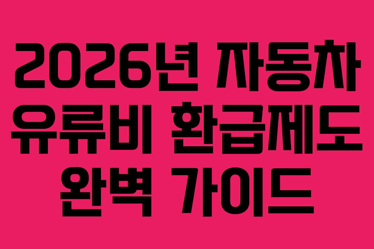 2026년 자동차 유류비 환급제도 완벽 가이드