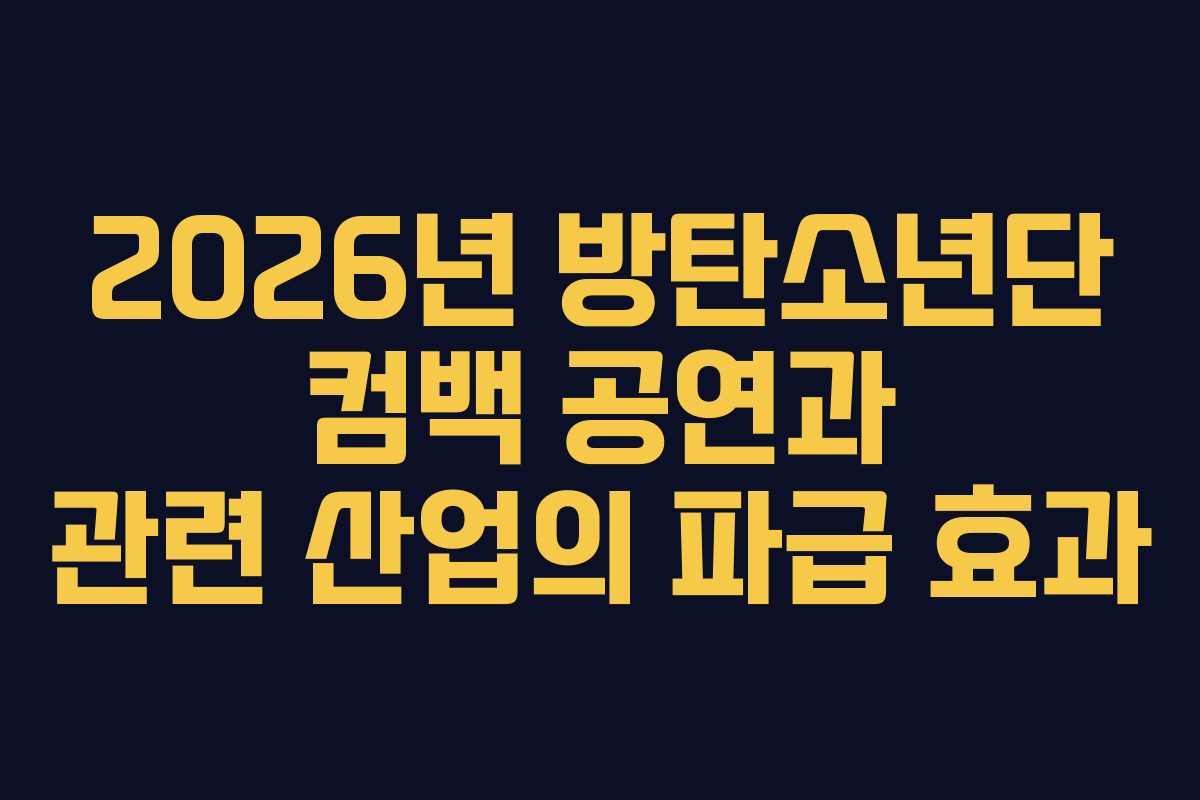 2026년 방탄소년단 컴백 공연과 관련 산업의 파급 효과