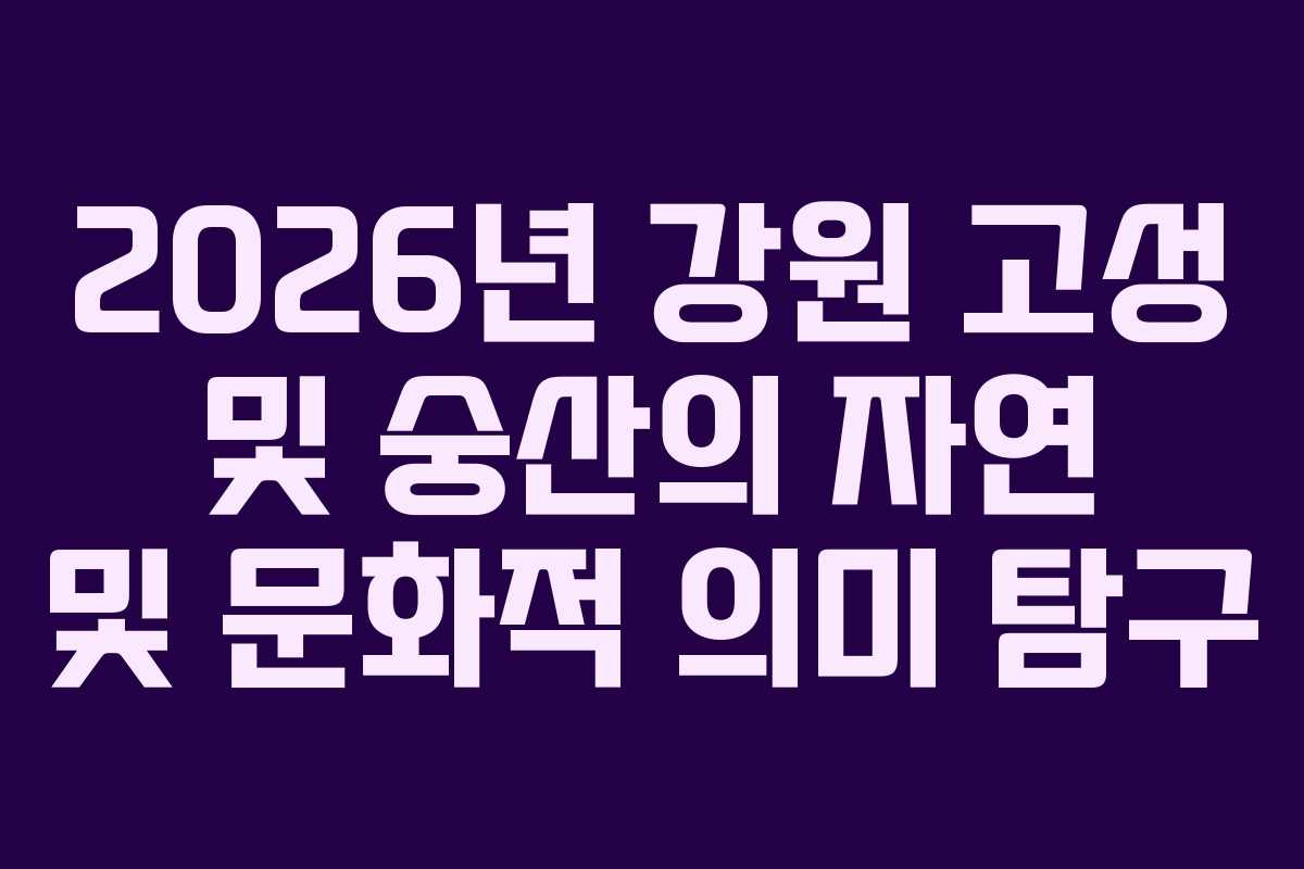 2026년 강원 고성 및 숭산의 자연 및 문화적 의미 탐구