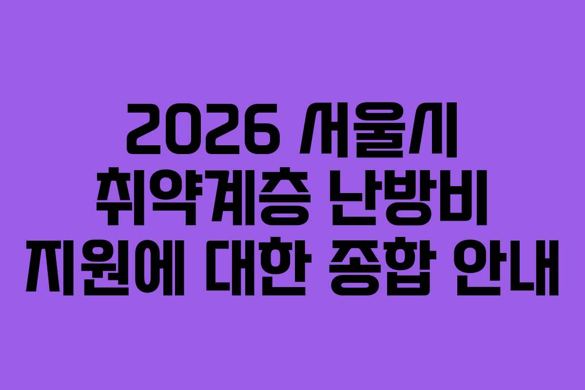 2026 서울시 취약계층 난방비 지원에 대한 종합 안내