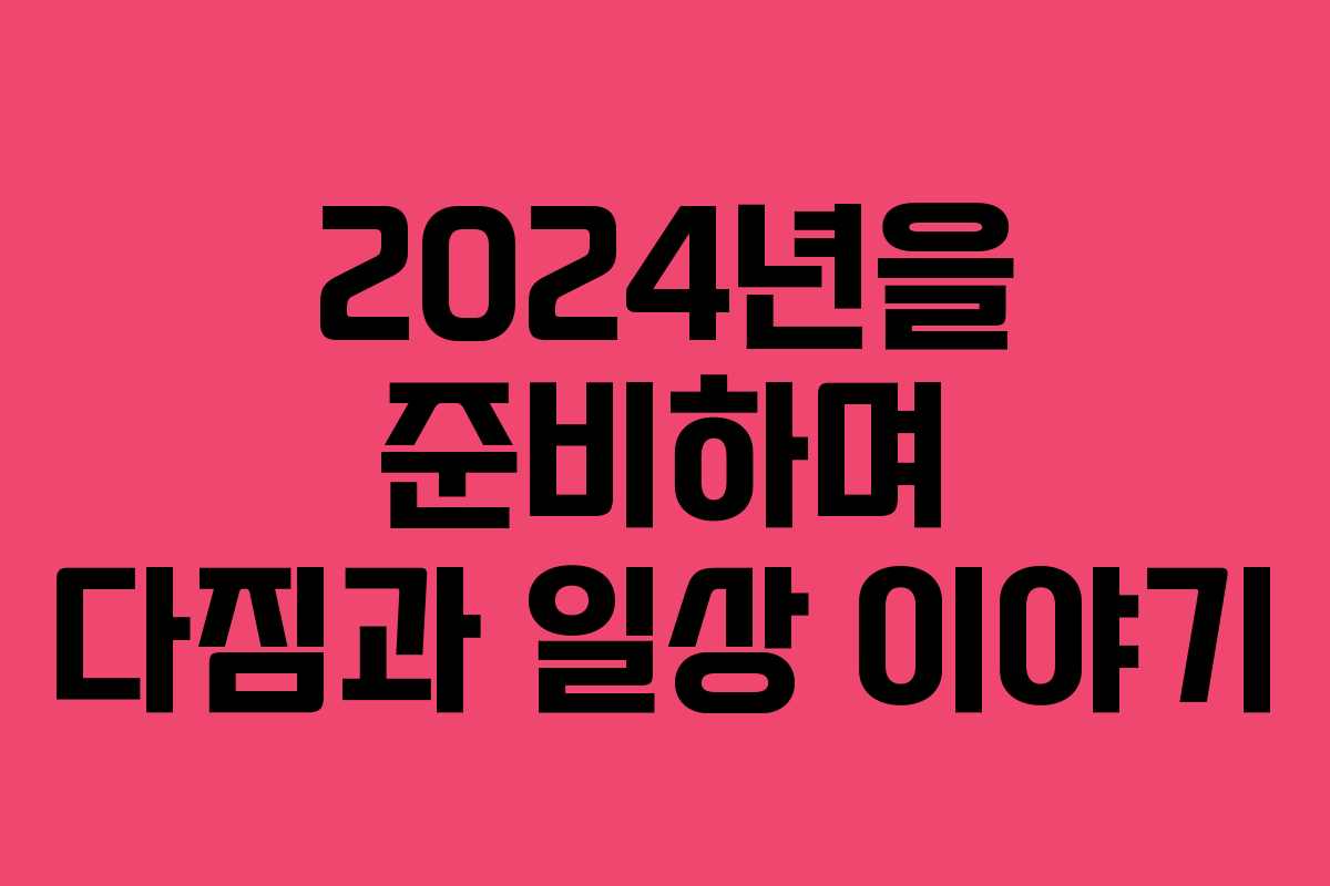 2024년을 준비하며 다짐과 일상 이야기