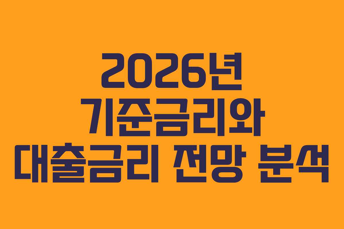 2026년 기준금리와 대출금리 전망 분석