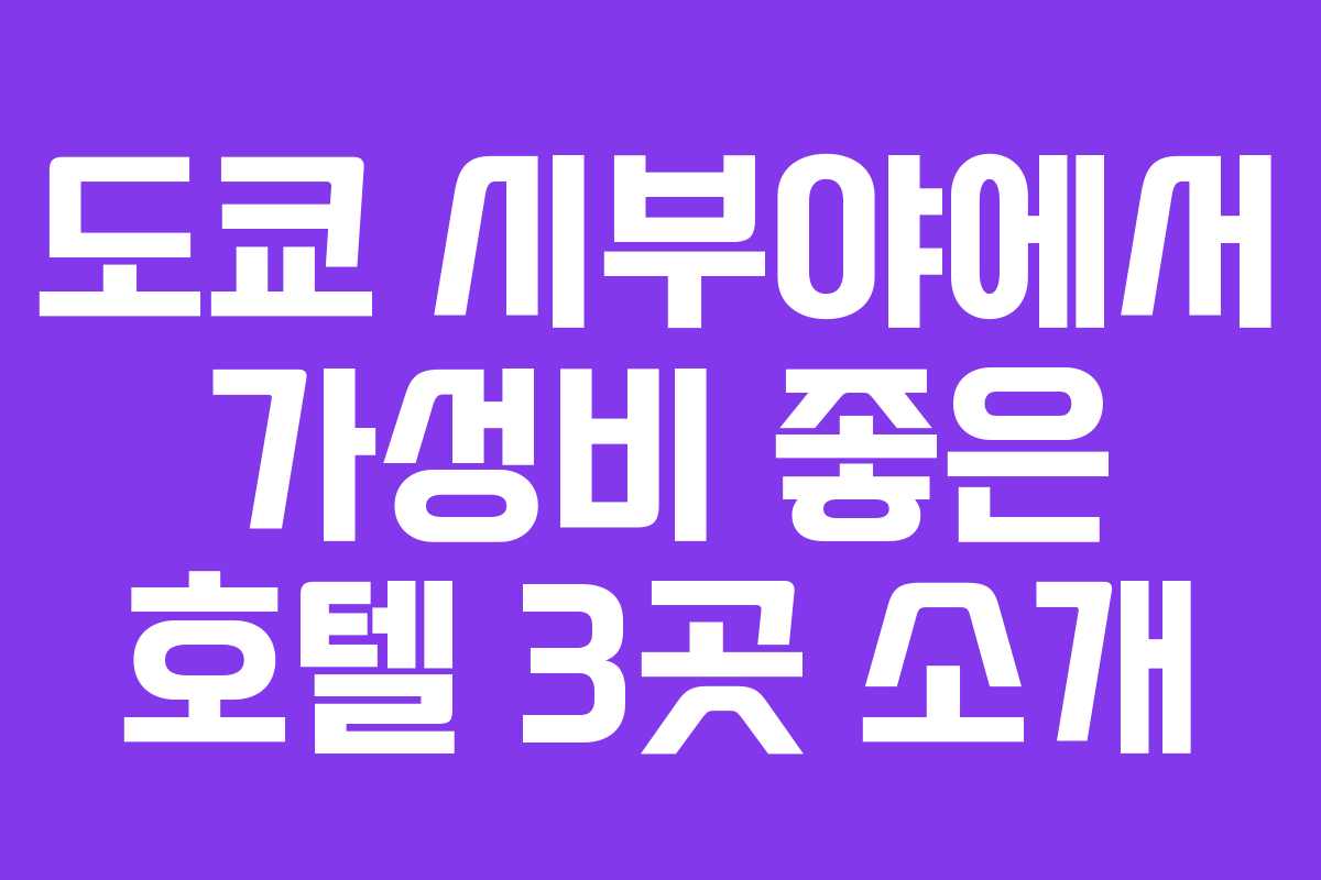 도쿄 시부야에서 가성비 좋은 호텔 3곳 소개