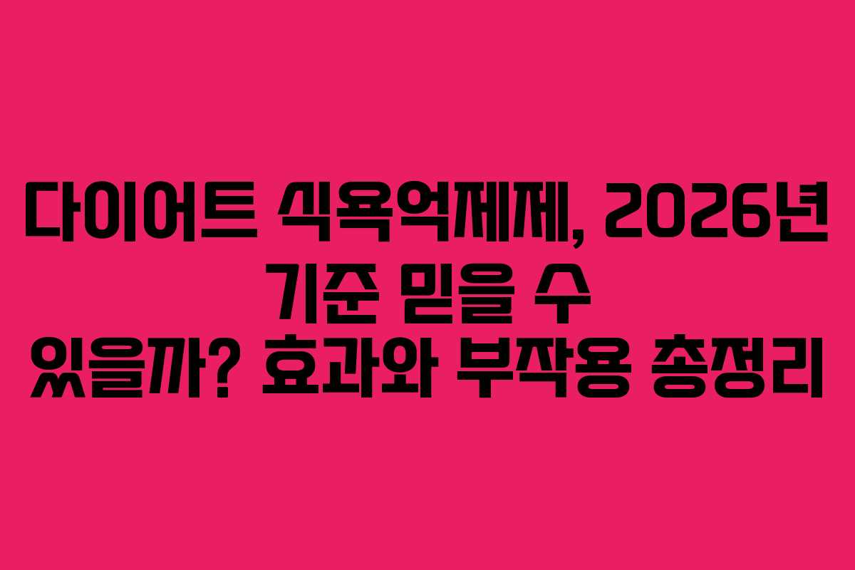 다이어트 식욕억제제, 2026년 기준 믿을 수 있을까? 효과와 부작용 총정리