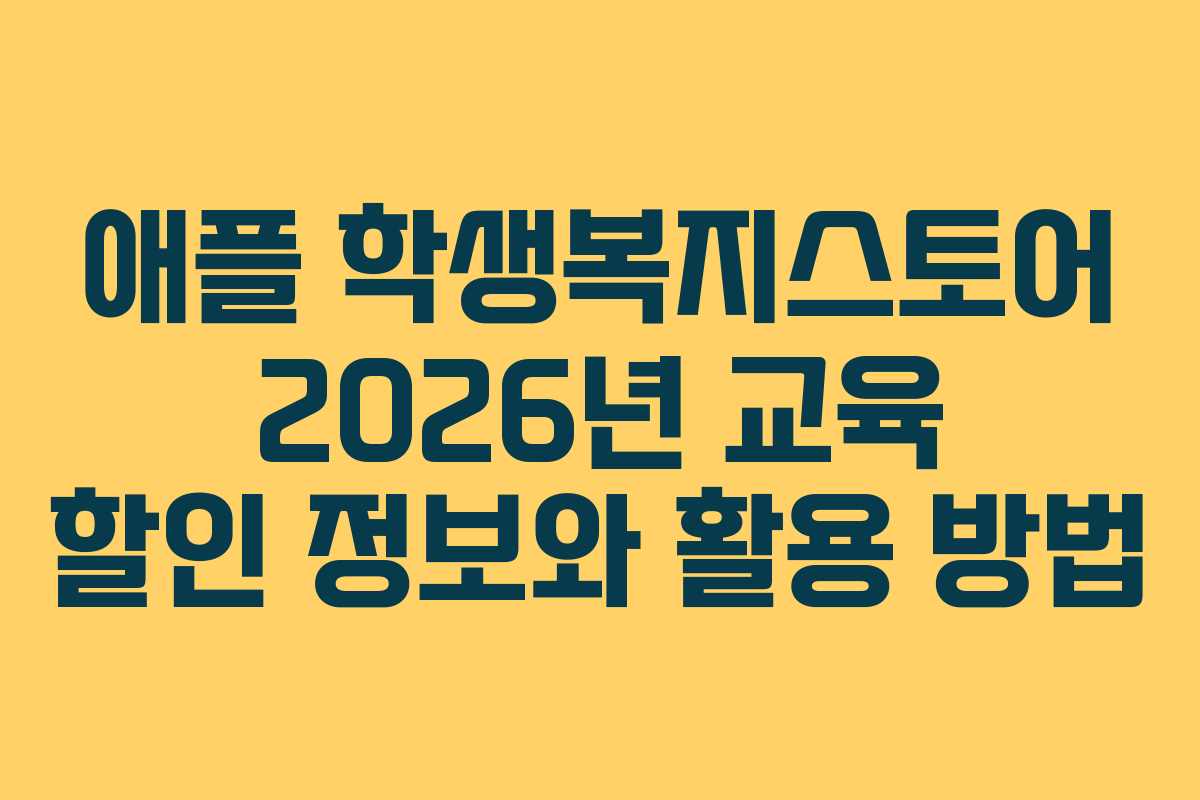 애플 학생복지스토어 2026년 교육 할인 정보와 활용 방법