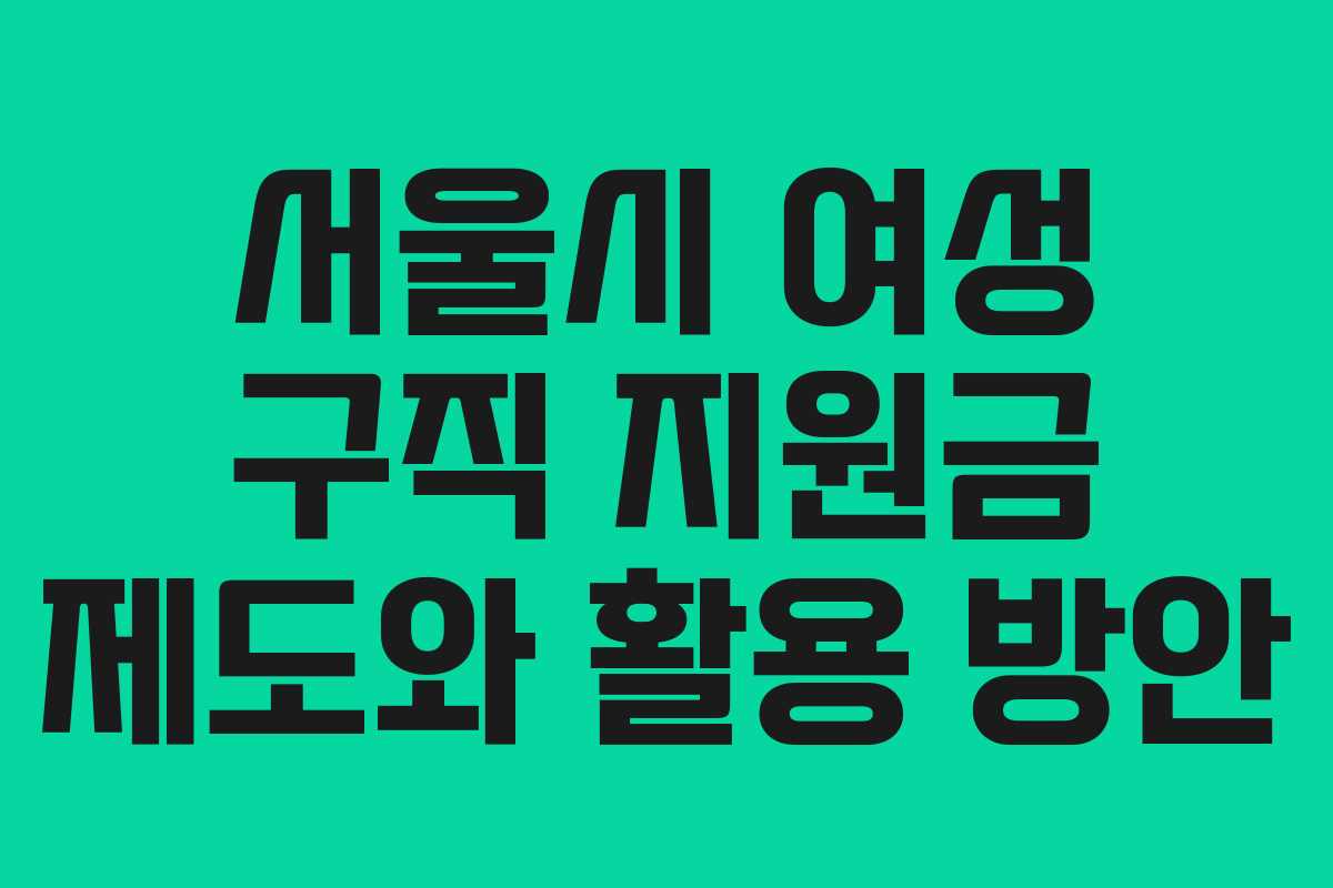서울시 여성 구직 지원금 제도와 활용 방안