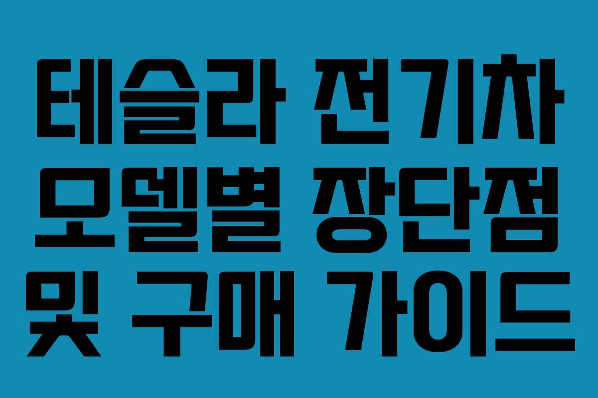 테슬라 전기차 모델별 장단점 및 구매 가이드