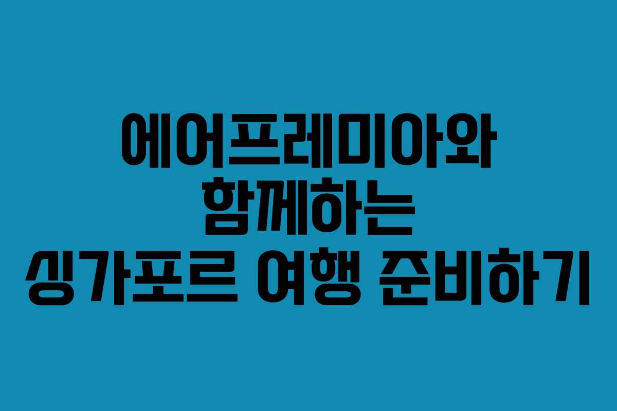 에어프레미아와 함께하는 싱가포르 여행 준비하기