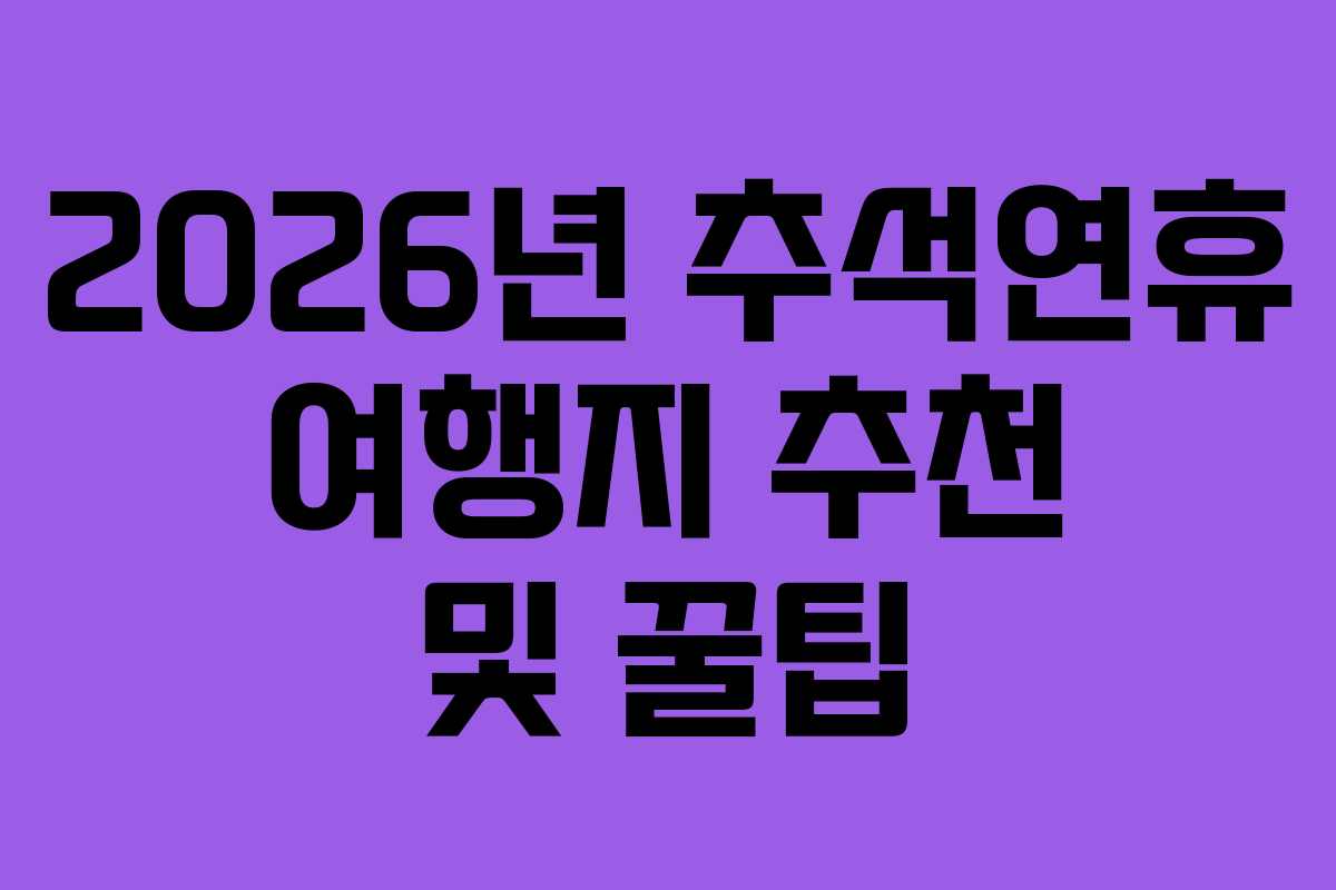 2026년 추석연휴 여행지 추천 및 꿀팁