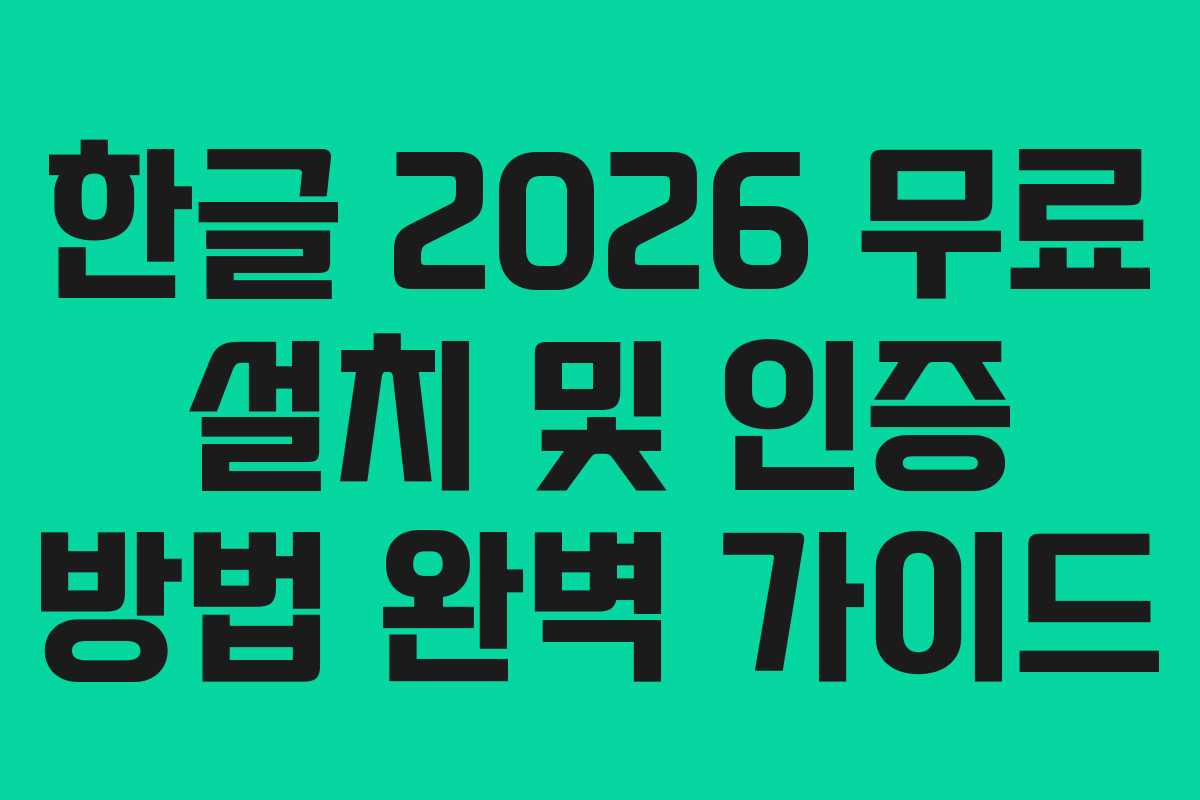 한글 2026 무료 설치 및 인증 방법 완벽 가이드