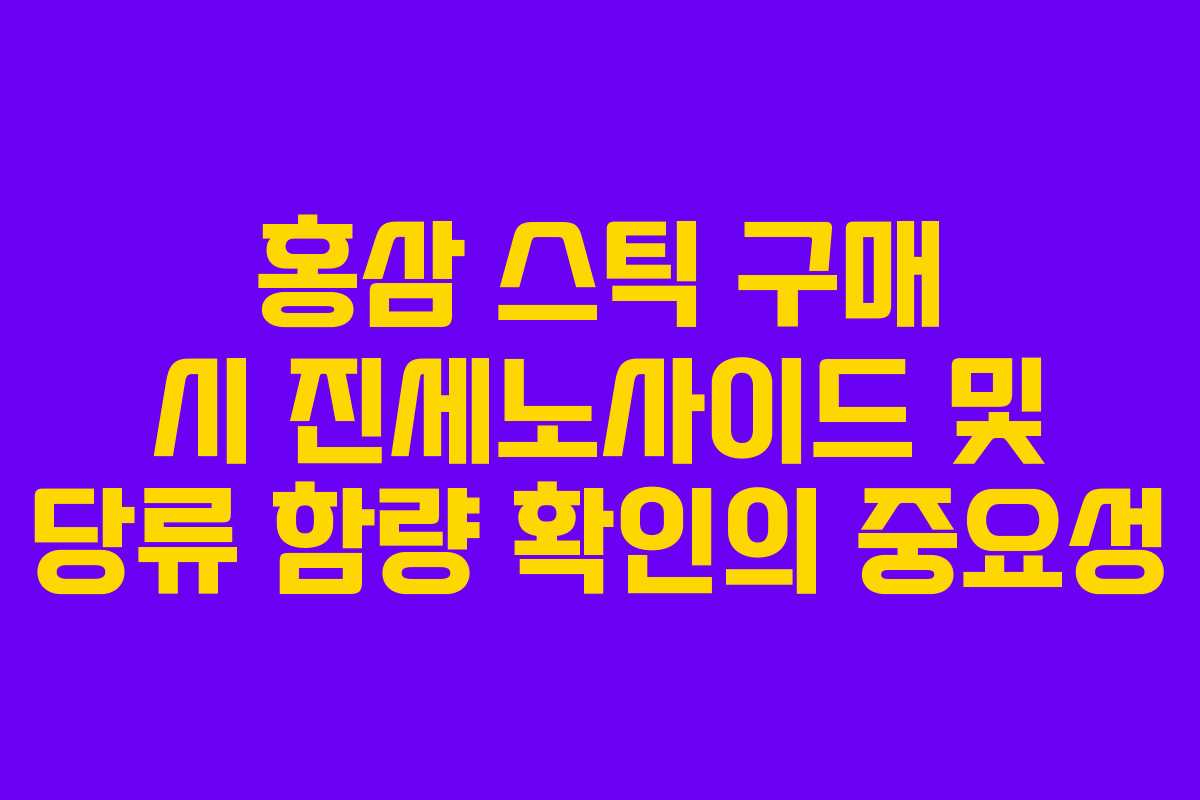 홍삼 스틱 구매 시 진세노사이드 및 당류 함량 확인의 중요성