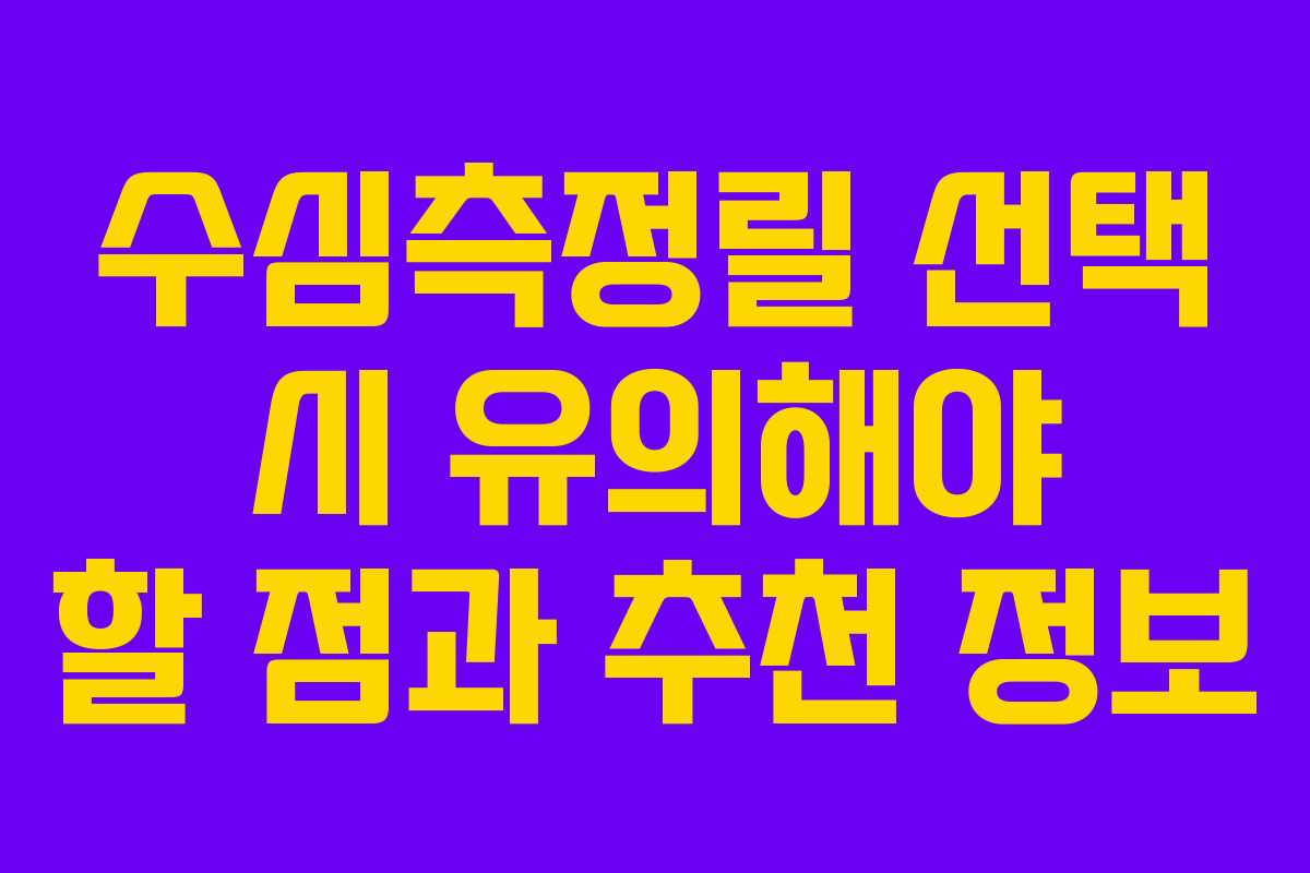 수심측정릴 선택 시 유의해야 할 점과 추천 정보