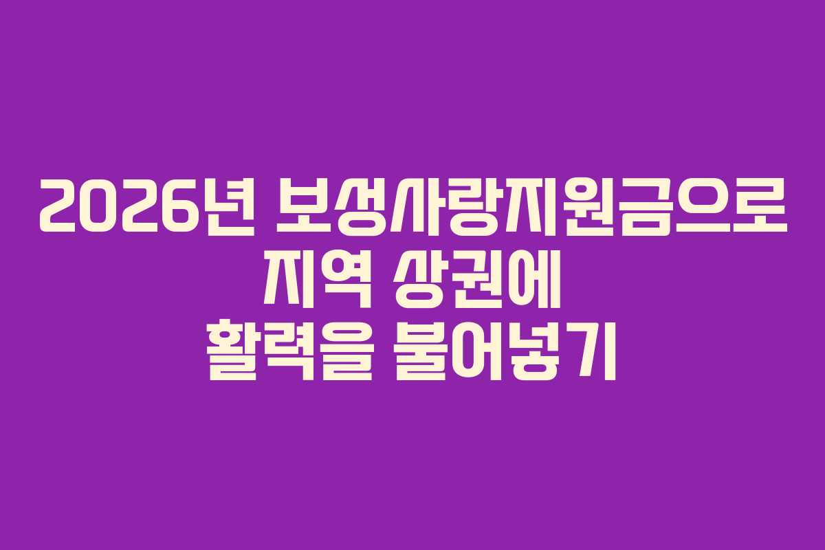 2026년 보성사랑지원금으로 지역 상권에 활력을 불어넣기