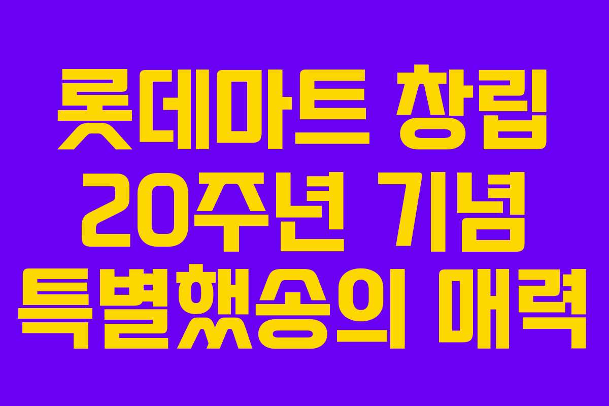 롯데마트 창립 20주년 기념 특별했송의 매력