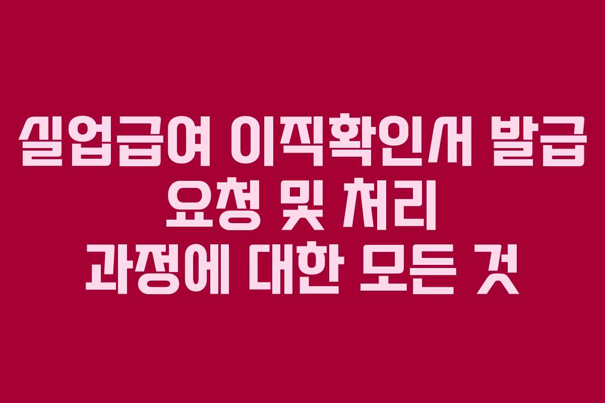 실업급여 이직확인서 발급 요청 및 처리 과정에 대한 모든 것 실업급여 이직확인서 발급 요청 및 처리 과정에 대한 모든 것