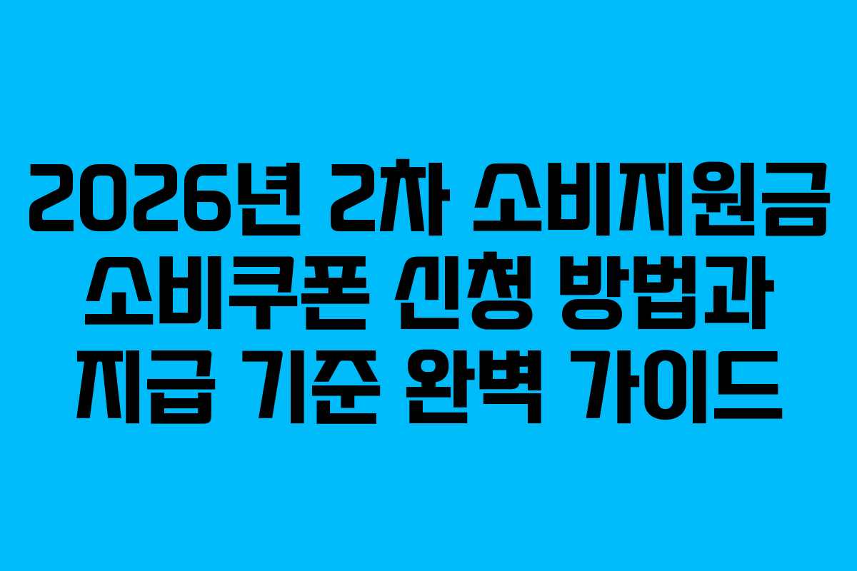 2026년 2차 소비지원금 소비쿠폰 신청 방법과 지급 기준 완벽 가이드 2026년 2차 소비지원금 소비쿠폰 신청 방법과 지급 기준 완벽 가이드