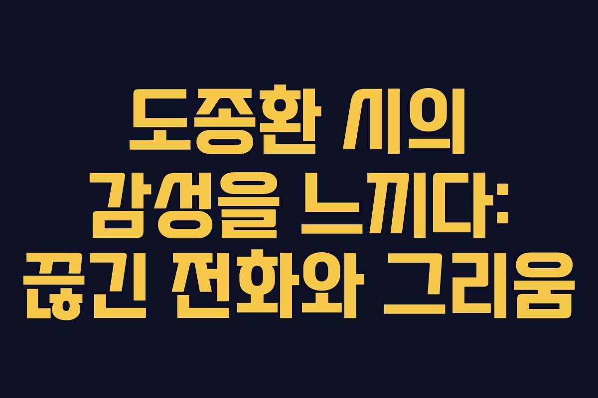 도종환 시의 감성을 느끼다: 끊긴 전화와 그리움 도종환 시의 감성을 느끼다: 끊긴 전화와 그리움