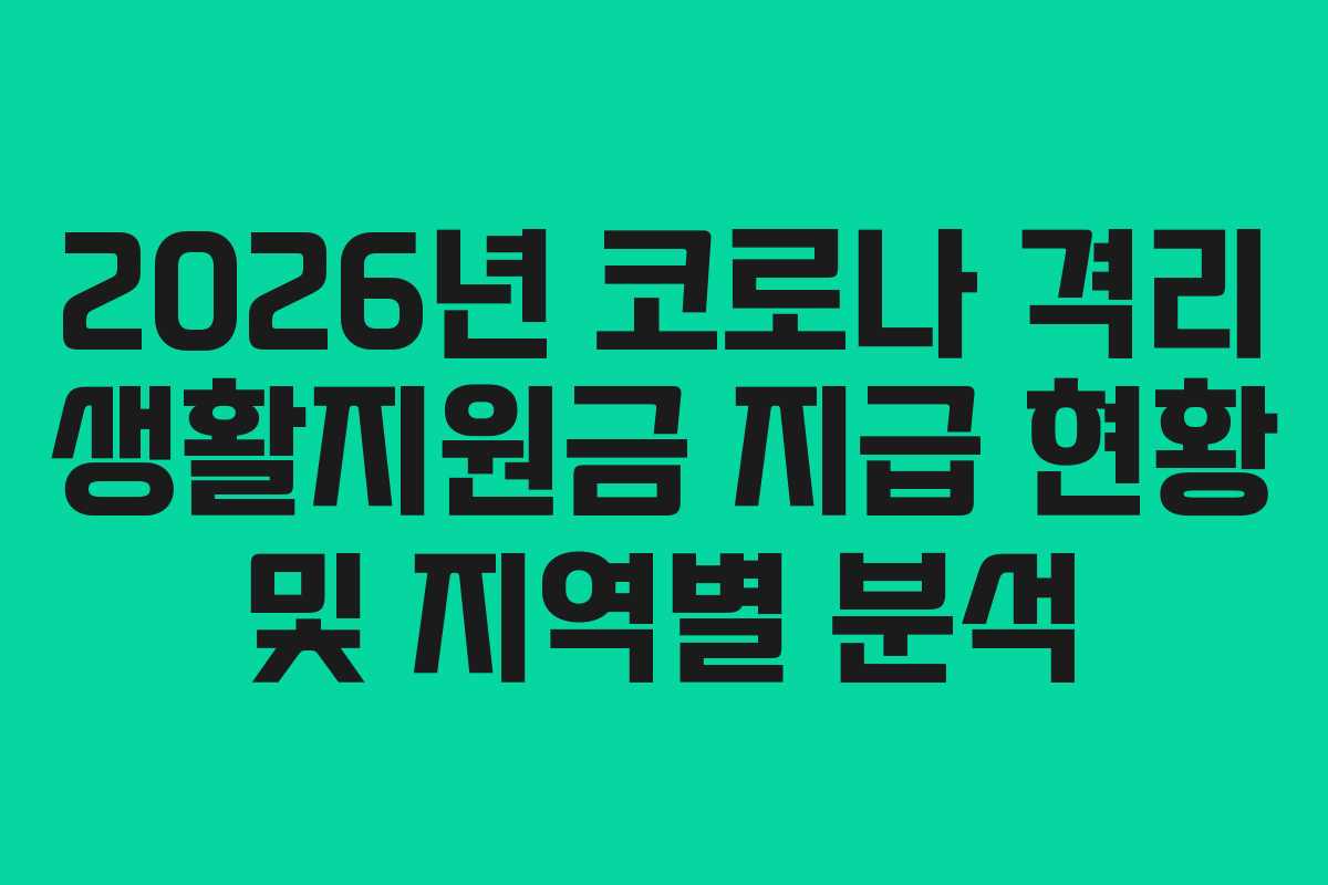 2026년 코로나 격리 생활지원금 지급 현황 및 지역별 분석