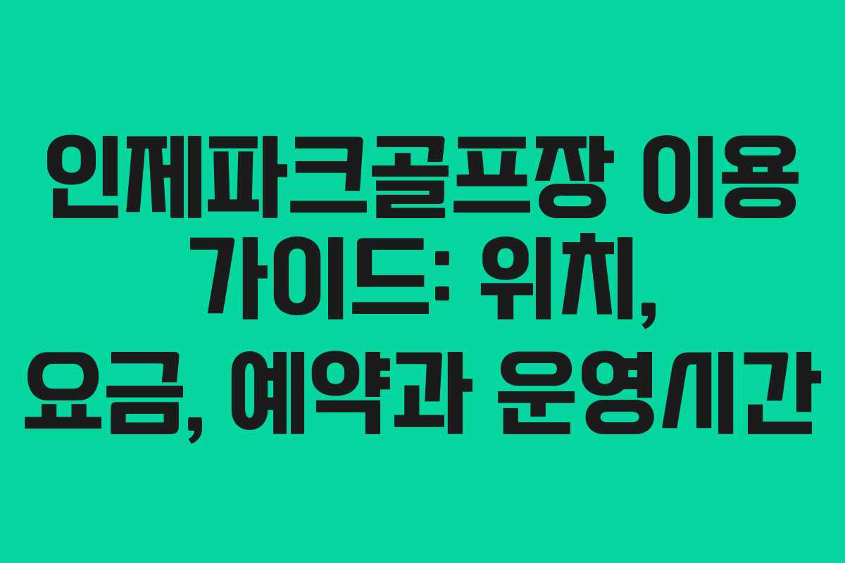 인제파크골프장 이용 가이드: 위치, 요금, 예약과 운영시간