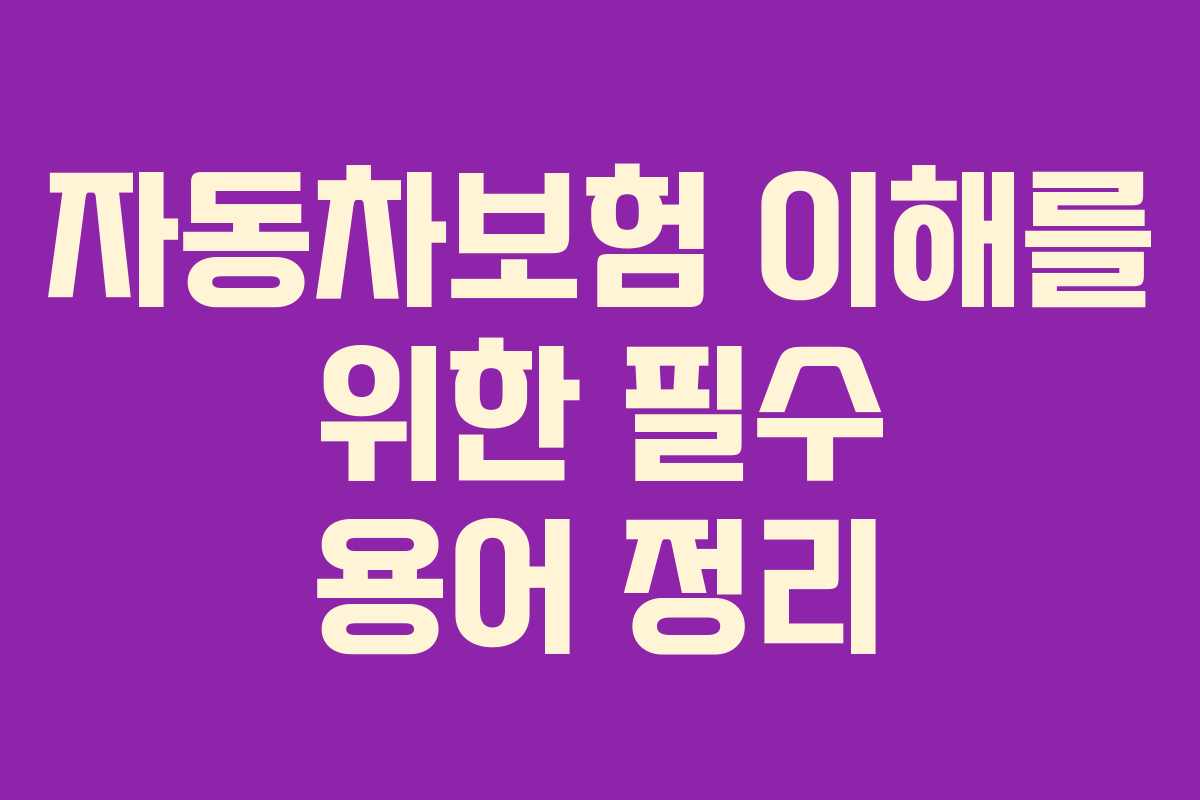 자동차보험 이해를 위한 필수 용어 정리