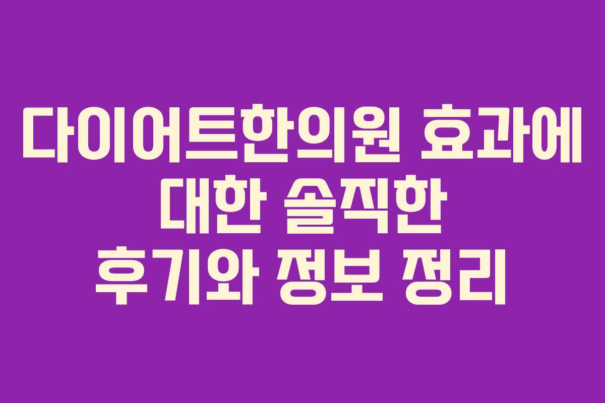 다이어트한의원 효과에 대한 솔직한 후기와 정보 정리