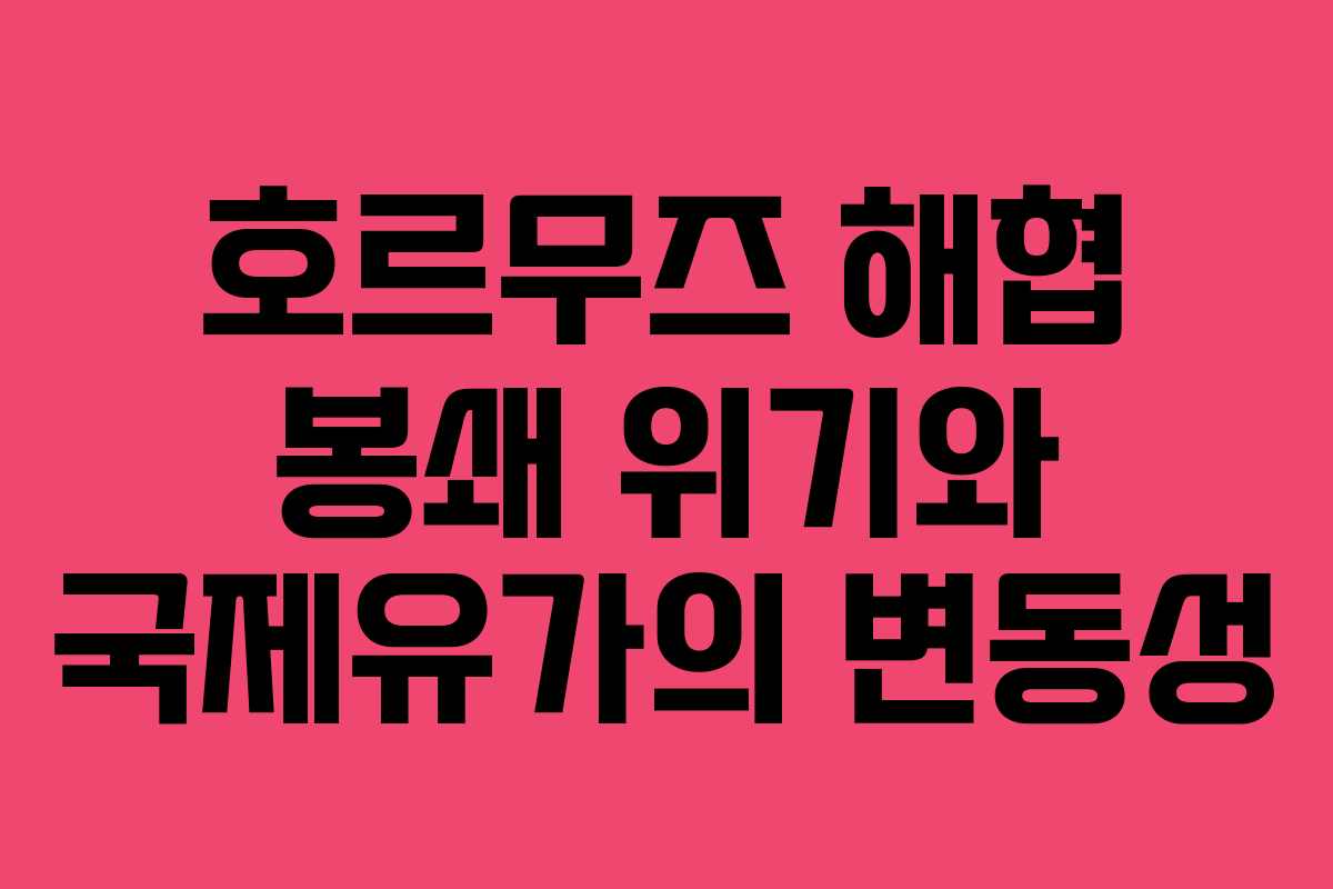 호르무즈 해협 봉쇄 위기와 국제유가의 변동성