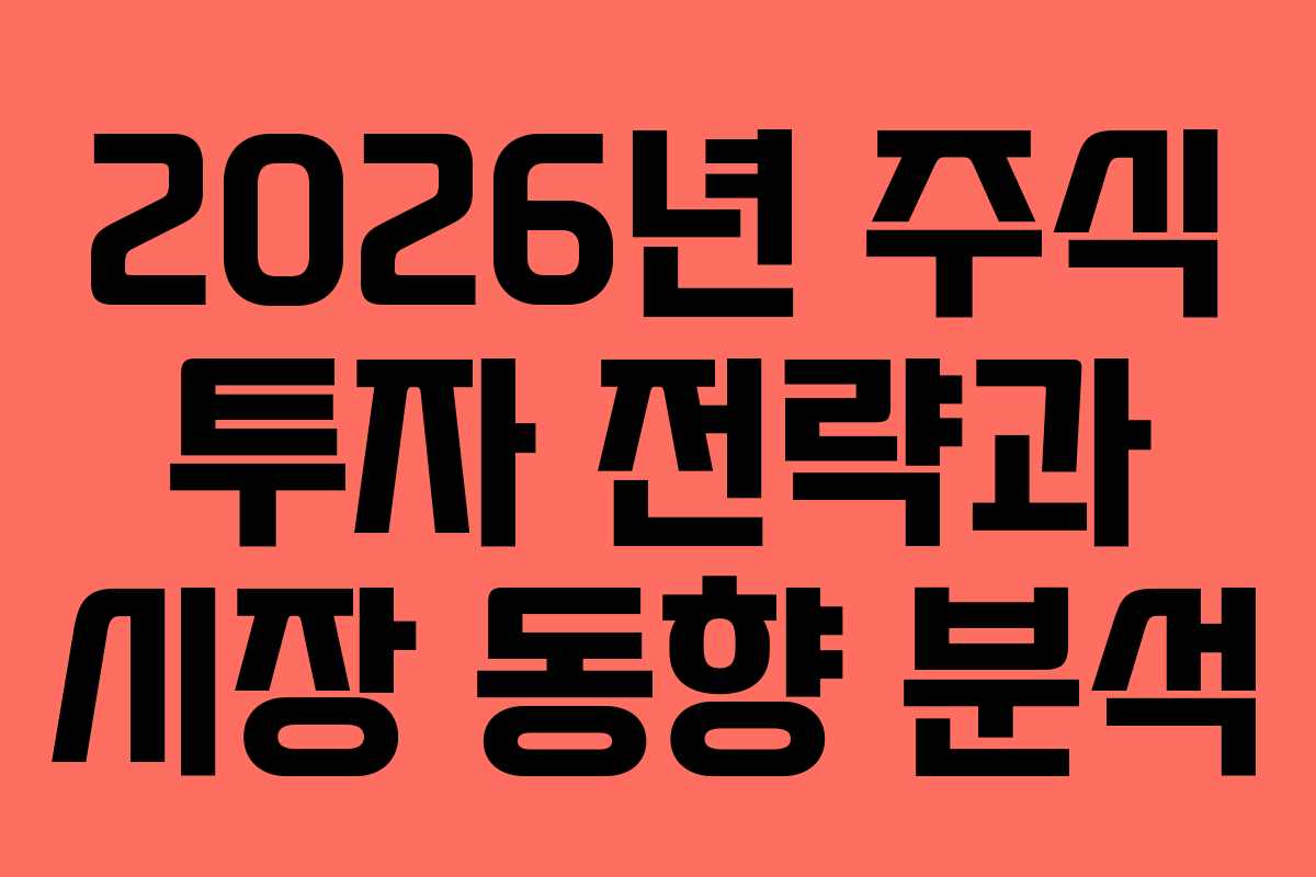 2026년 주식 투자 전략과 시장 동향 분석 2026년 주식 투자 전략과 시장 동향 분석