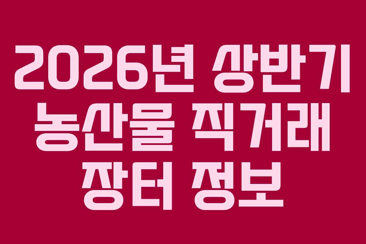 2026년 상반기 농산물 직거래 장터 정보 2026년 상반기 농산물 직거래 장터 정보