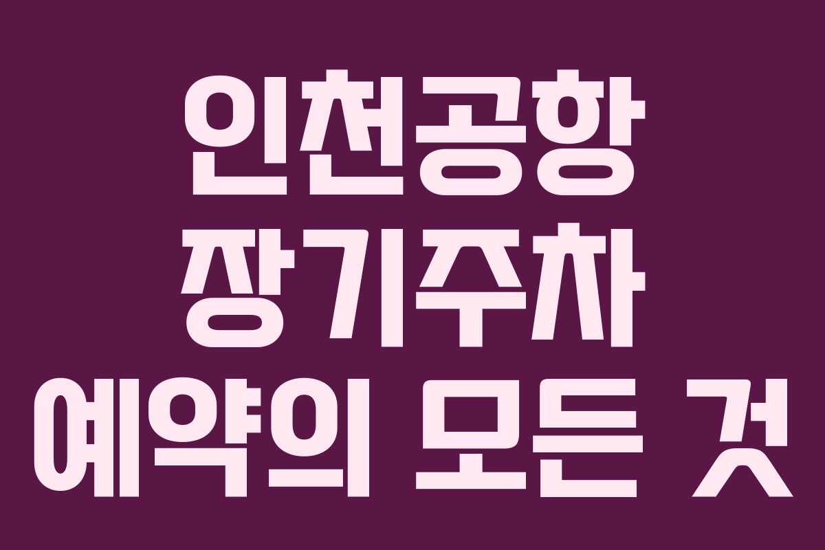 인천공항 장기주차 예약의 모든 것