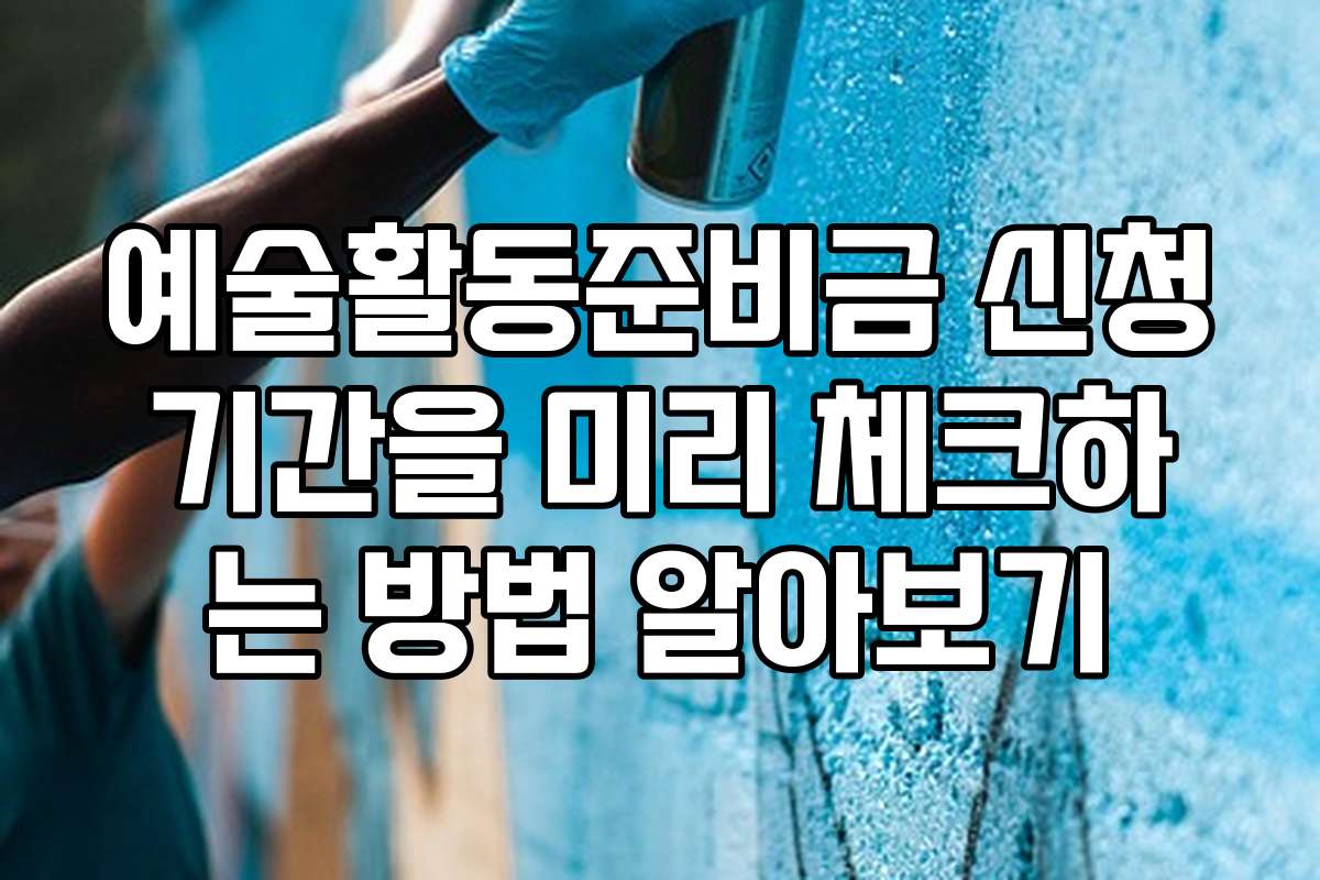 예술활동준비금 신청기간을 미리 체크하는 방법 알아보기