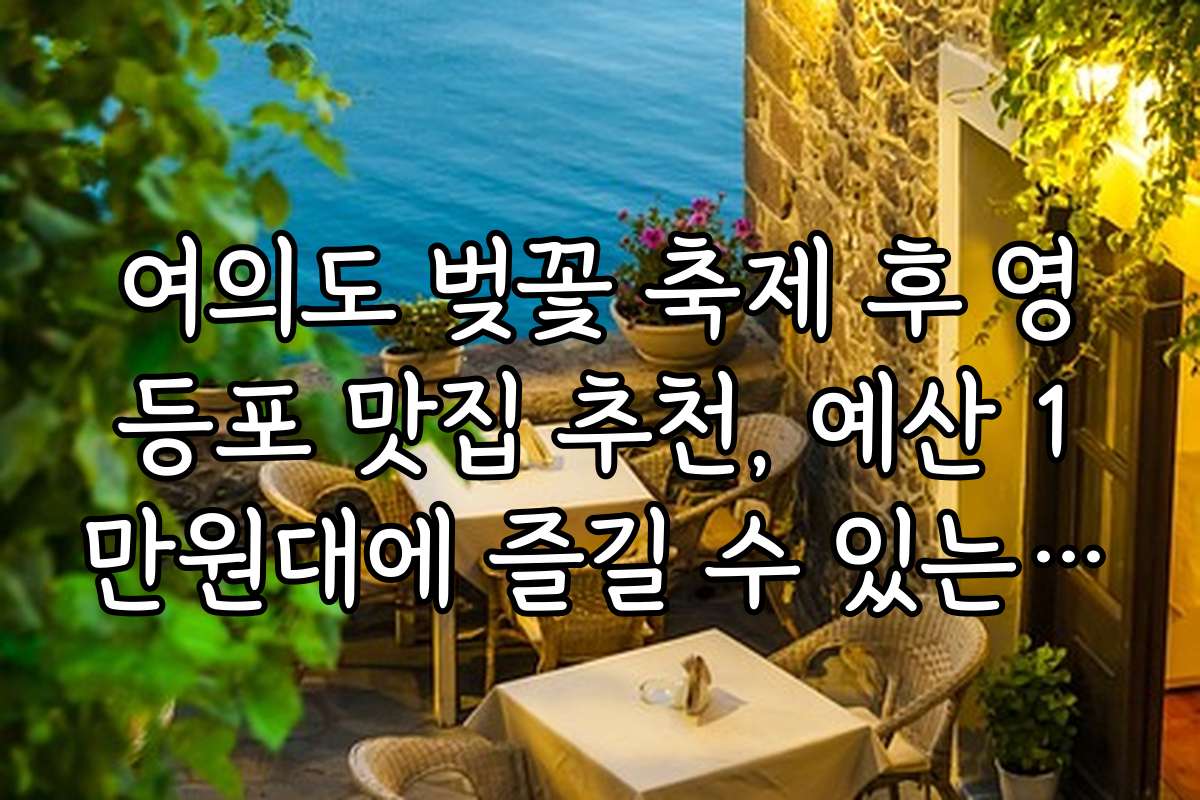 여의도 벚꽃 축제 후 영등포 맛집 추천, 예산 1만원대에 즐길 수 있는 곳