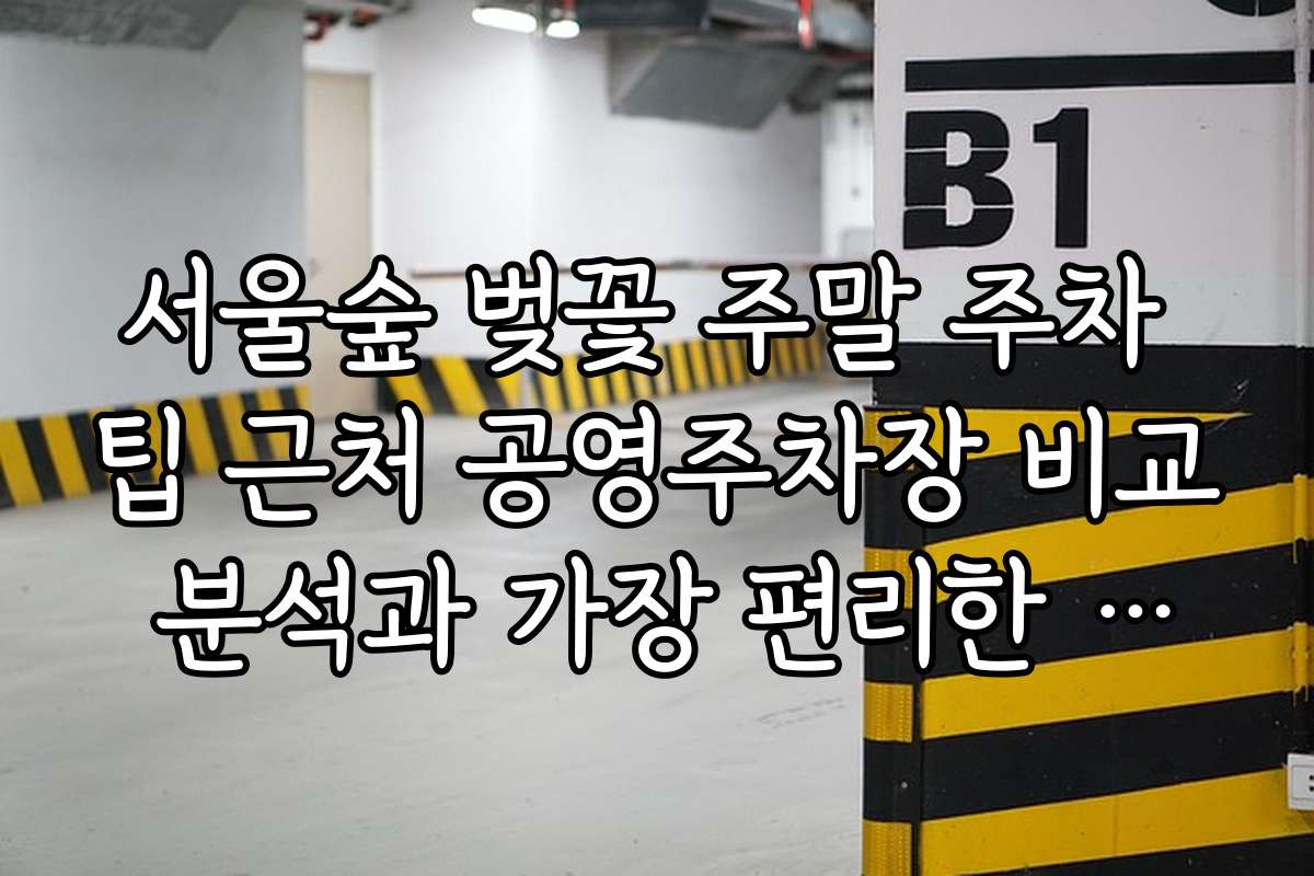 서울숲 벚꽃 주말 주차 팁 근처 공영주차장 비교 분석과 가장 편리한 선택법