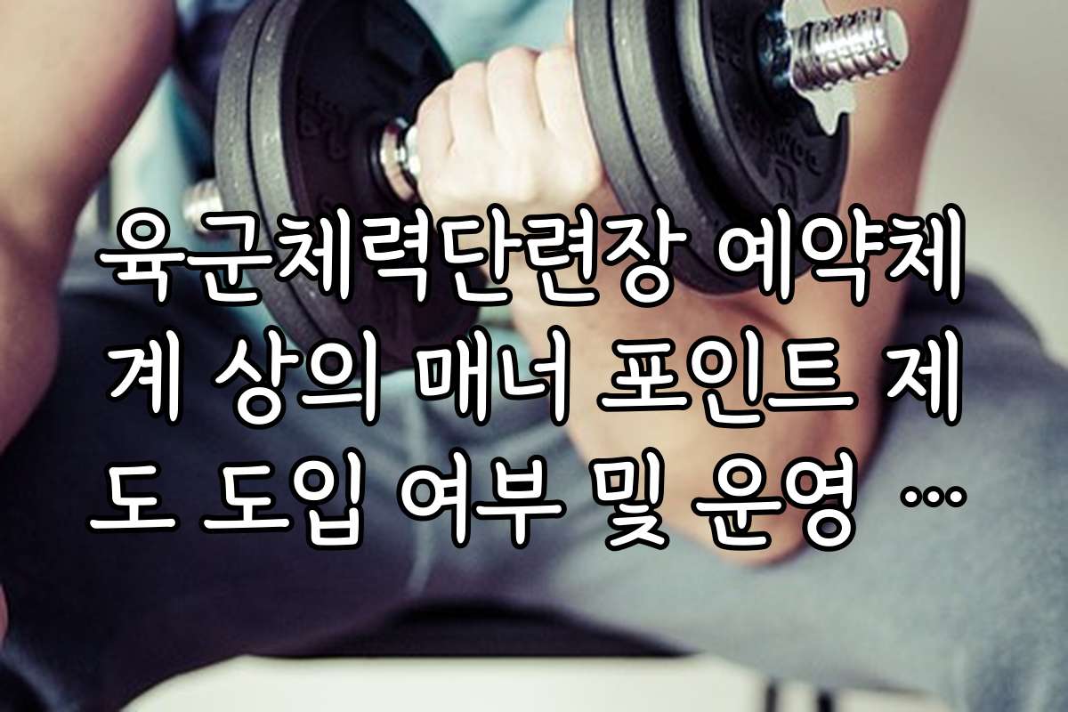 육군체력단련장 예약체계 상의 매너 포인트 제도 도입 여부 및 운영 계획