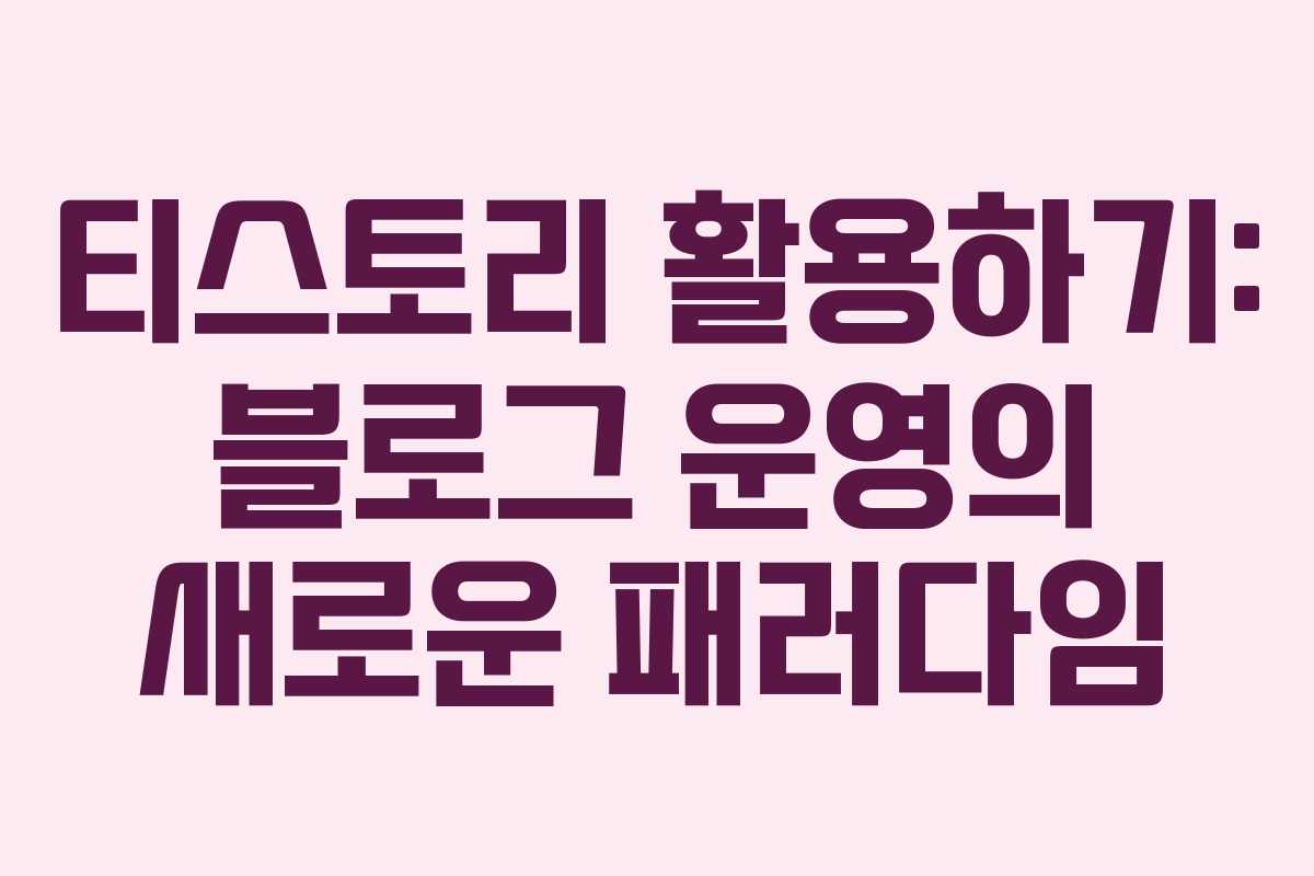 티스토리 활용하기: 블로그 운영의 새로운 패러다임