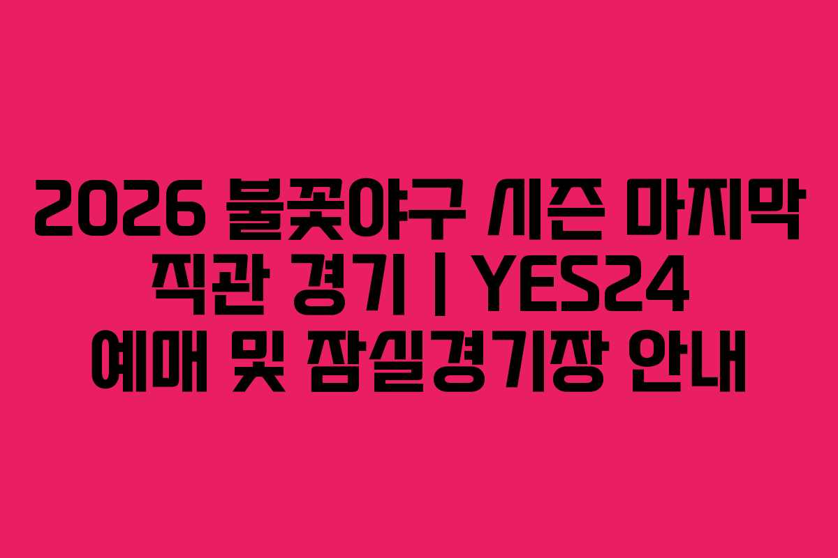 2026 불꽃야구 시즌 마지막 직관 경기 | YES24 예매 및 잠실경기장 안내