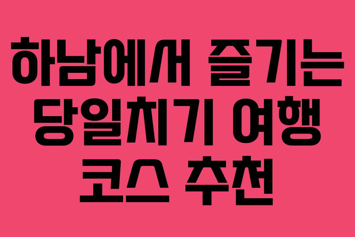 하남에서 즐기는 당일치기 여행 코스 추천