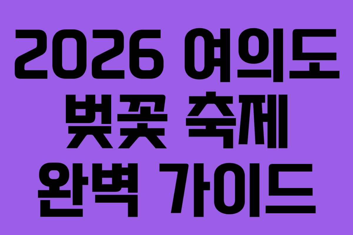 2026 여의도 벚꽃 축제 완벽 가이드