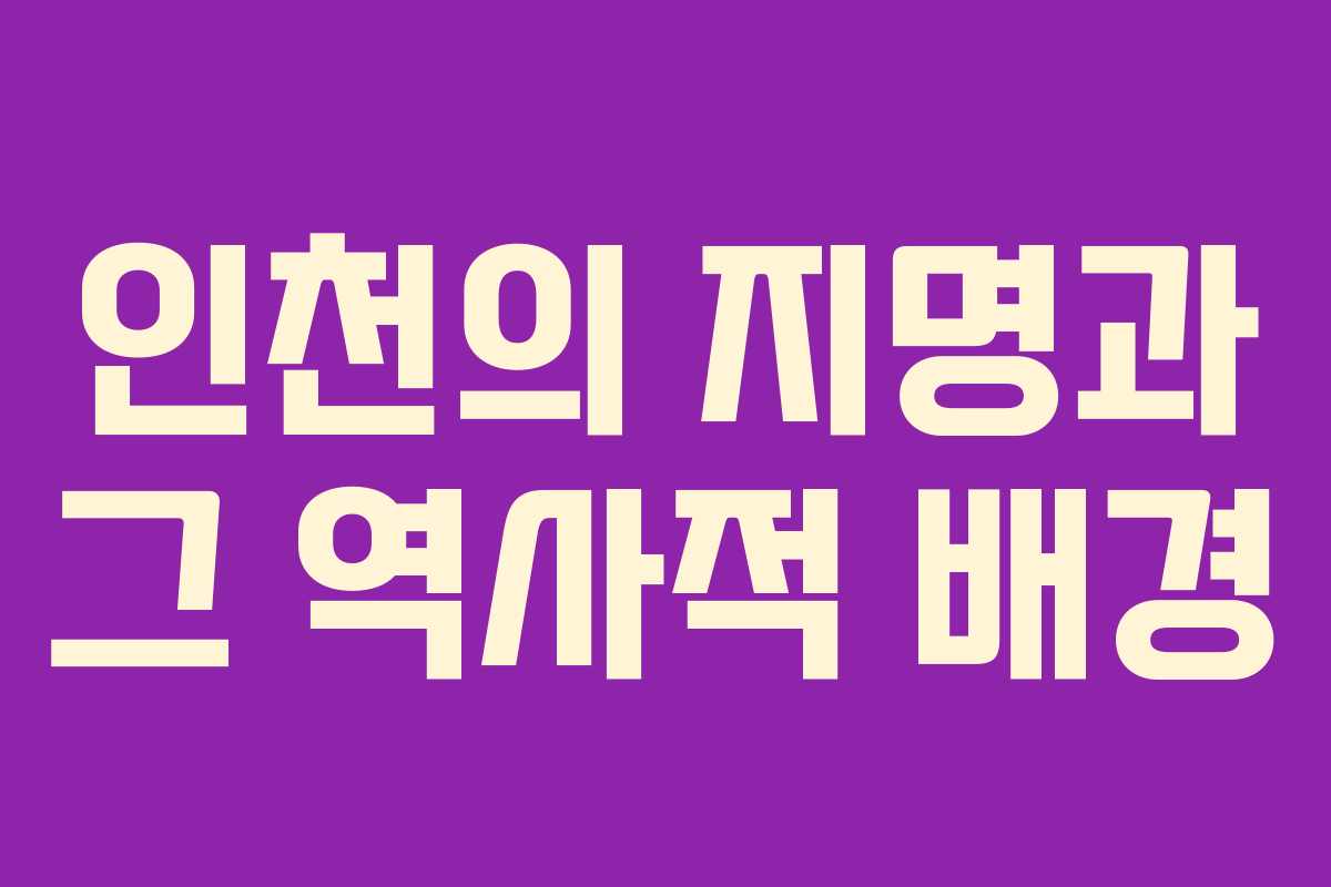 인천의 지명과 그 역사적 배경