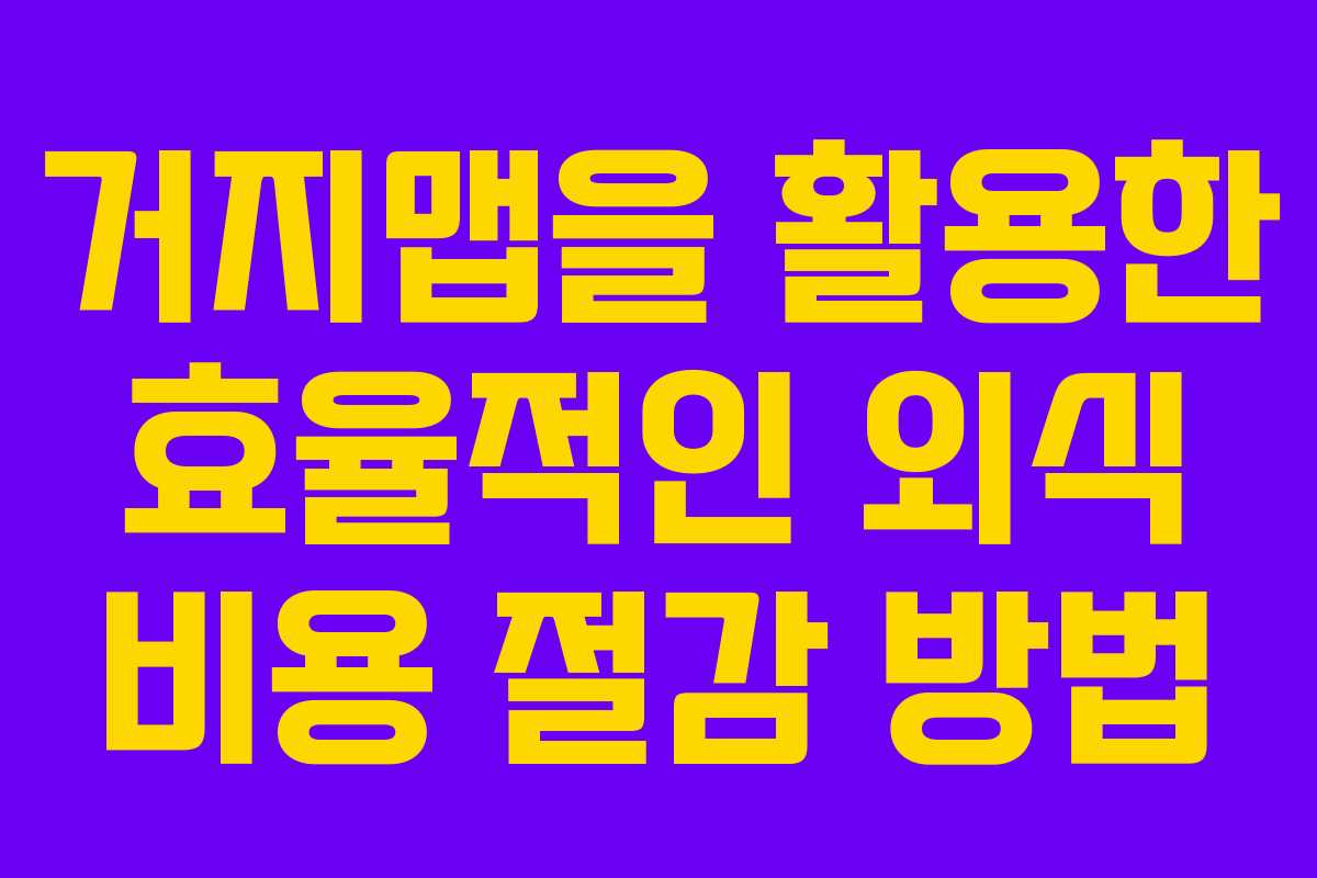 거지맵을 활용한 효율적인 외식 비용 절감 방법