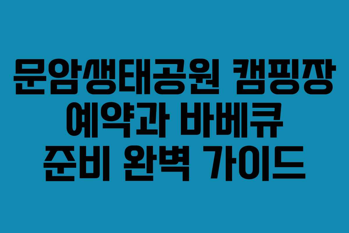 문암생태공원 캠핑장 예약과 바베큐 준비 완벽 가이드