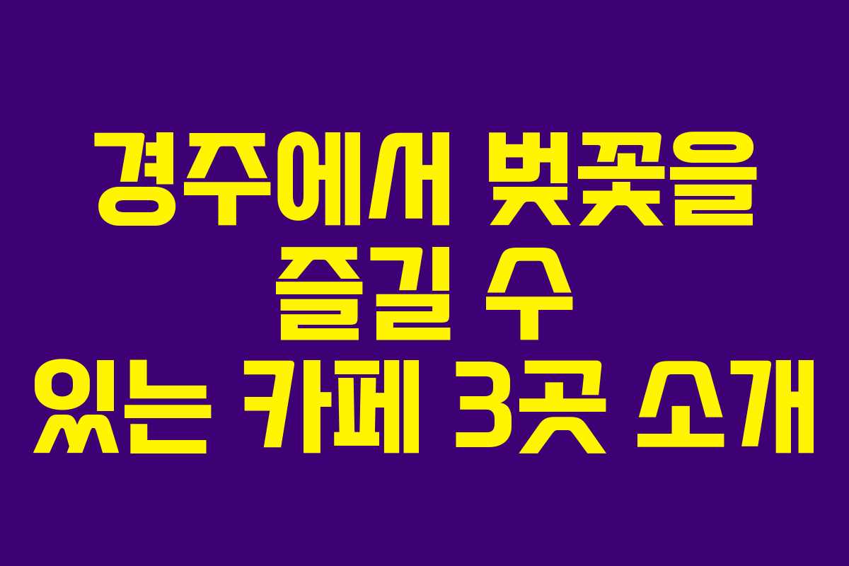 경주에서 벚꽃을 즐길 수 있는 카페 3곳 소개