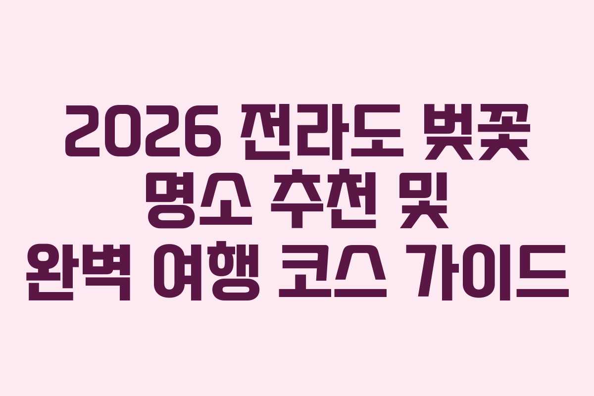 2026 전라도 벚꽃 명소 추천 및 완벽 여행 코스 가이드 2026 전라도 벚꽃 명소 추천 및 완벽 여행 코스 가이드