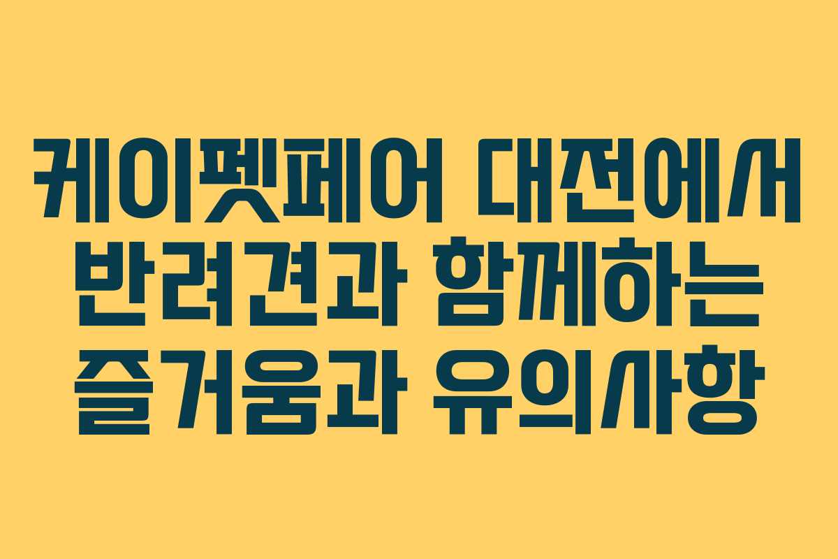 케이펫페어 대전에서 반려견과 함께하는 즐거움과 유의사항 케이펫페어 대전에서 반려견과 함께하는 즐거움과 유의사항